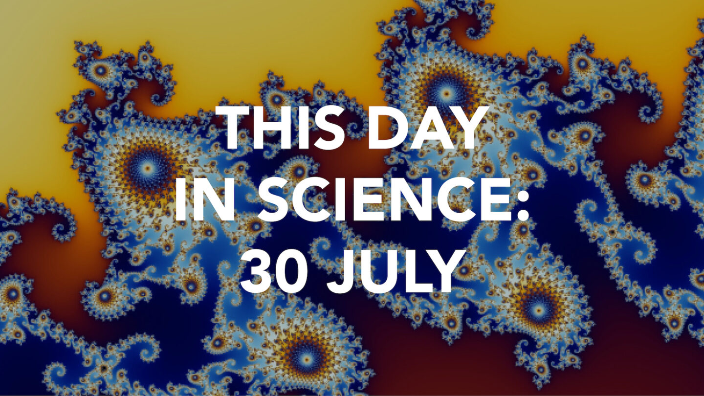 This Day in Science: 30 July