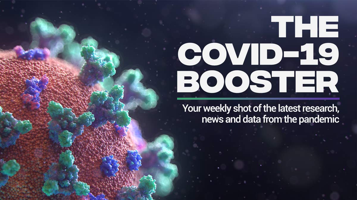 Image of a coronavirus. Text reads: The COVID-19 BOOSTER. Your weekly shot of the latest research, news and data from the pandemic.