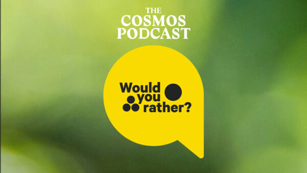 The Cosmos Podcast: Would You Rather?